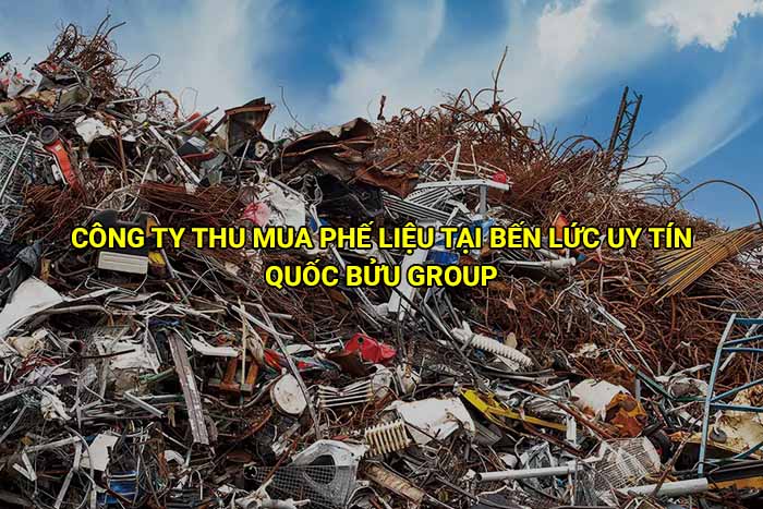 Công ty thu mua phế liệu tại Bến Lức uy tín, giá tốt