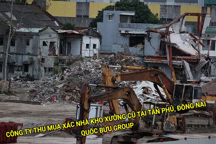 Công ty thu mua xác nhà kho xưởng cũ tại Tân Phú, Đồng Nai uy tín