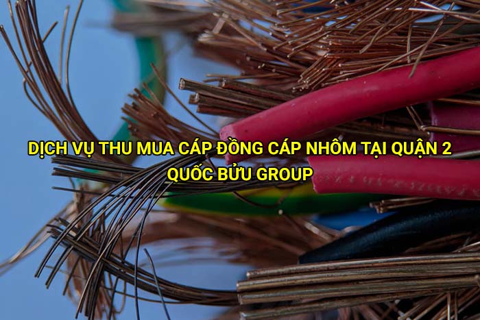 Dịch vụ thu mua cáp đồng cáp nhôm tại Quận 2 giá tốt