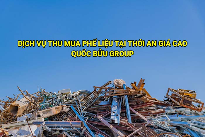 Dịch vụ thu mua phế liệu tại Thới An giá cao