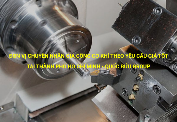 Đơn vị chuyên nhận gia công cơ khí theo yêu cầu giá tốt tại Thành phố Hồ Chí Minh - www.quocbuugroup.com