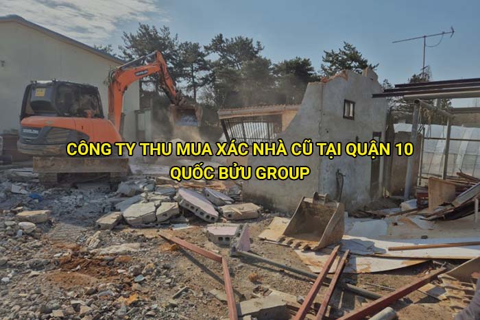 Công ty thu mua xác nhà cũ tại Quận 10 uy tín