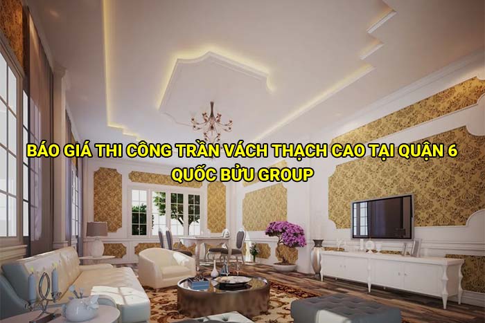 Báo giá thi công trần vách thạch cao tại Quận 6 cập nhật mới