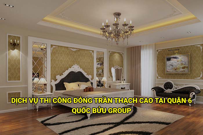 Dịch vụ thi công đóng trần thạch cao tại Quận 6 chuyên nghiệp, giá rẻ