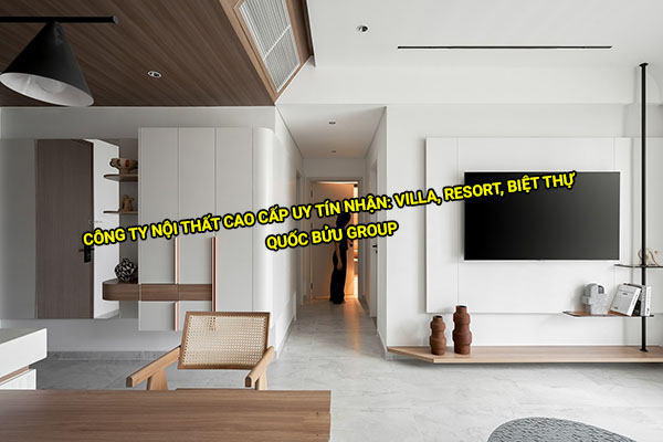 Công ty nội thất cao cấp uy tín nhận: villa, resort, biệt thự