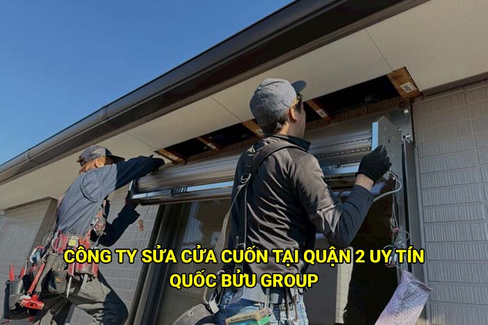 Công ty sửa cửa cuốn tại Quận 2 uy tín, giá tốt