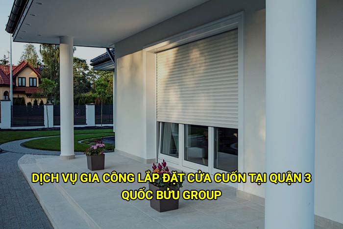 Dịch vụ gia công lắp đặt cửa cuốn tại Quận 3 giá tốt