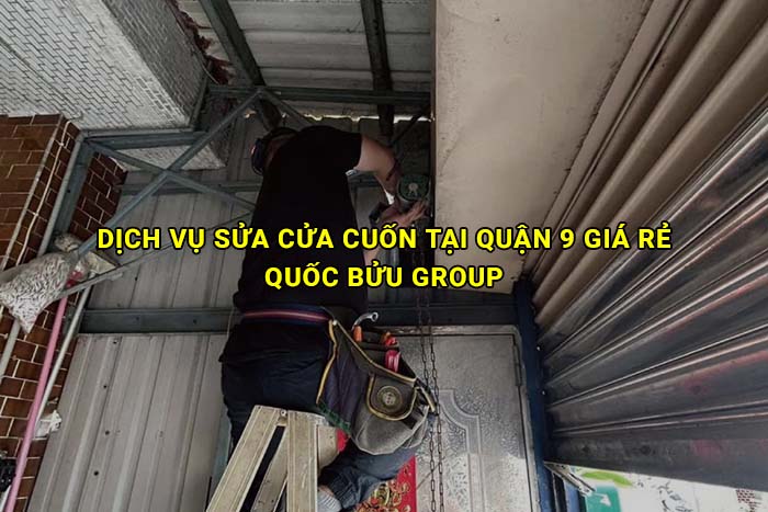 Dịch vụ sửa cửa cuốn tại Quận 9 giá rẻ, tận nơi, hỗ trợ 24/7