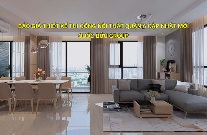 Báo giá thiết kế thi công nội thất Quận 6 cập nhật mới