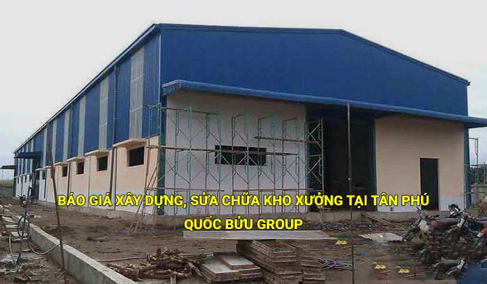Báo giá thi công xây dựng, sửa chữa kho xưởng tại Tân Phú mới nhất