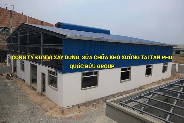 Công ty đơn vị xây dựng, sửa chữa kho xưởng tại Tân Phú uy tín, giá tốt