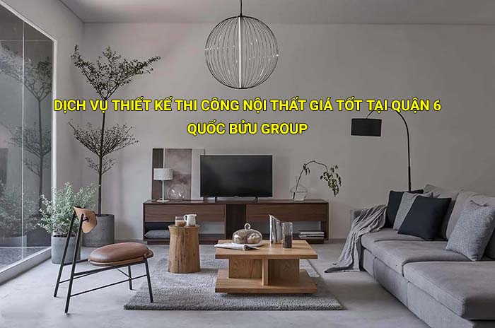 Dịch vụ thiết kế thi công nội thất giá tốt tại Quận 6