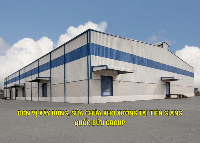 Đơn vị xây dựng, sửa chữa kho xưởng tại Tiền Giang uy tín, giá tốt