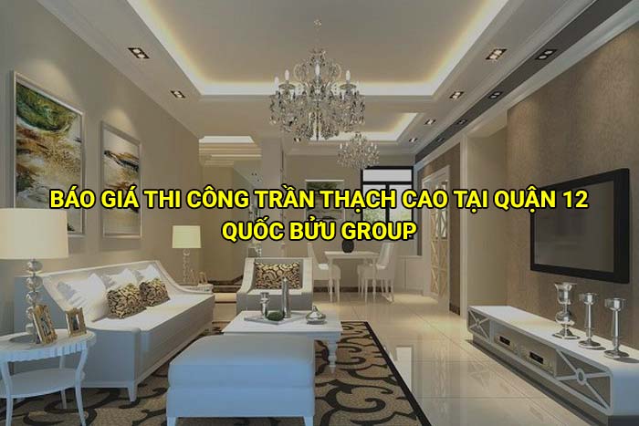Báo giá thi công trần thạch cao tại Quận 12 mới nhất