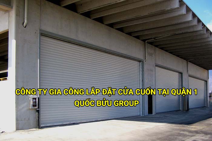 Công ty gia công lắp đặt cửa cuốn tại Quận 1 uy tín
