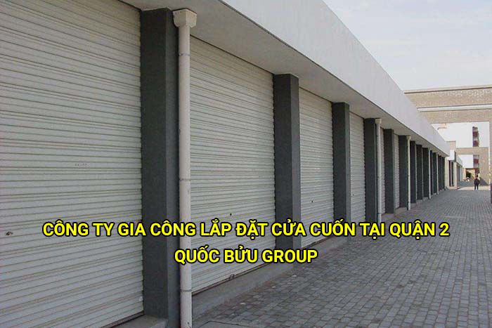 Công ty gia công lắp đặt cửa cuốn tại Quận 2 uy tín