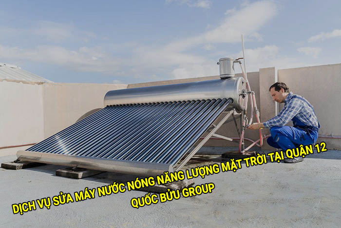 Dịch vụ sửa máy nước nóng năng lượng mặt trời tại Quận 12 giá rẻ
