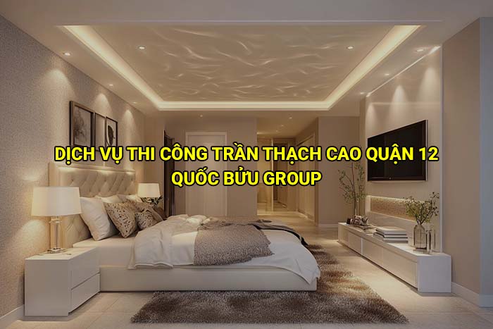 Dịch vụ thi công trần thạch cao Quận 12 giá rẻ, uy tín